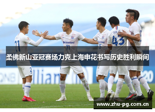 柔佛新山亚冠赛场力克上海申花书写历史胜利瞬间